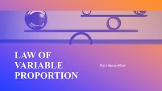 LAW OF
VARIABLE
PROPORTION
Rahi Ajabe-Alhat
 