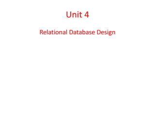 Unit 4
Relational Database Design
 