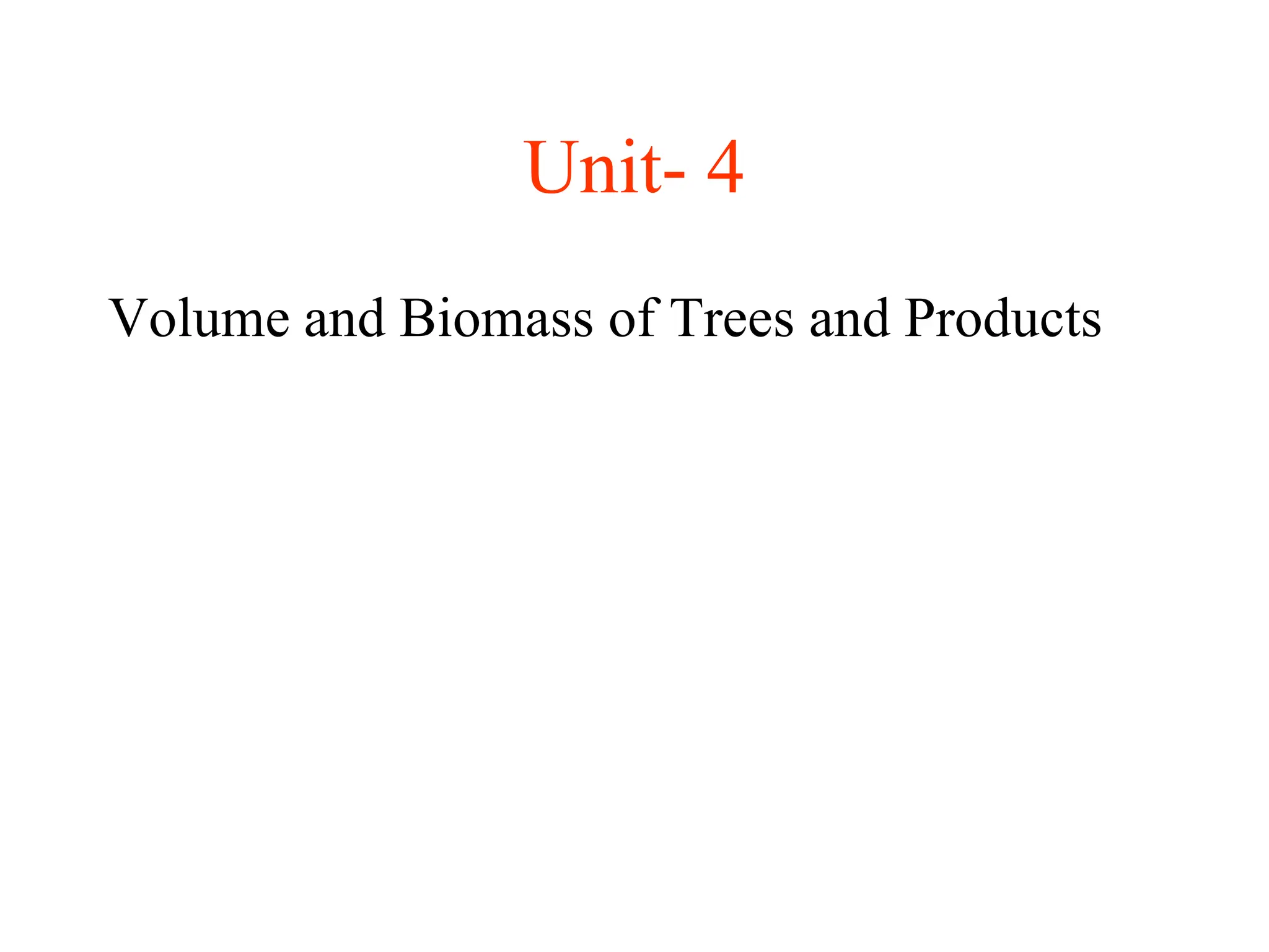 Unit- 4
Volume and Biomass of Trees and Products
 