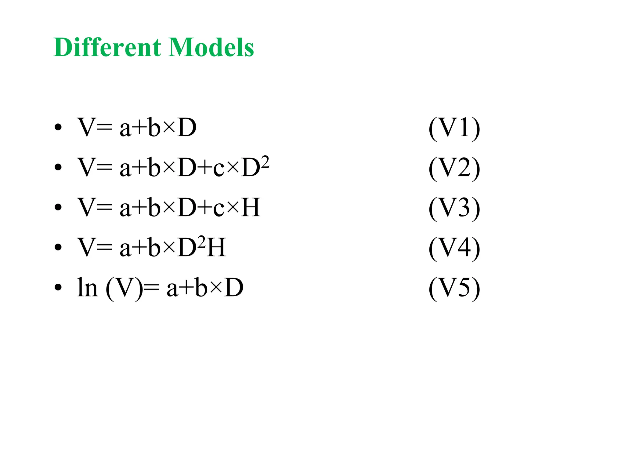 Different Models
• V= a+b×D (V1)
• V= a+b×D+c×D2 (V2)
• V= a+b×D+c×H (V3)
• V= a+b×D2H (V4)
• ln (V)= a+b×D (V5)
 
