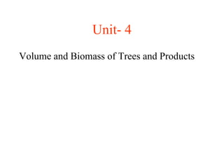 Unit- 4
Volume and Biomass of Trees and Products
 