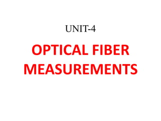 UNIT-4
OPTICAL FIBER
MEASUREMENTS
 
