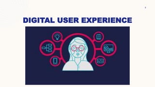 DIGITAL USER EXPERIENCE
8
 