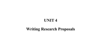 UNIT 4
Writing Research Proposals
 
