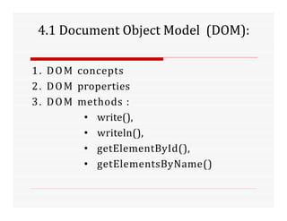 4.1 Document Object Model (DOM):
1. DOM concepts
2. DOM properties
3. DOM methods :
• write(),
• writeln(),
• getElementById(),
• getElementsByName()
 