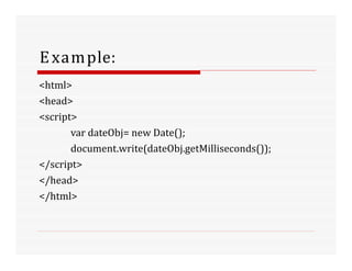 Example:
<html>
<head>
<script>
var dateObj= new Date();
document.write(dateObj.getMilliseconds());
</script>
</head>
</html>
 