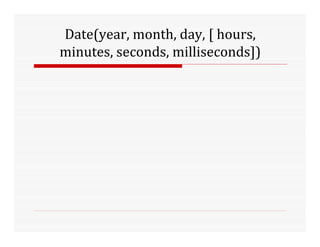 Date(year, month, day, [ hours,
minutes, seconds, milliseconds])
 