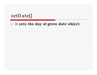 setDate()
□ It sets the day of given date object.
 