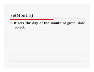setMonth()
□ It sets the day of the month of given date
object.
 