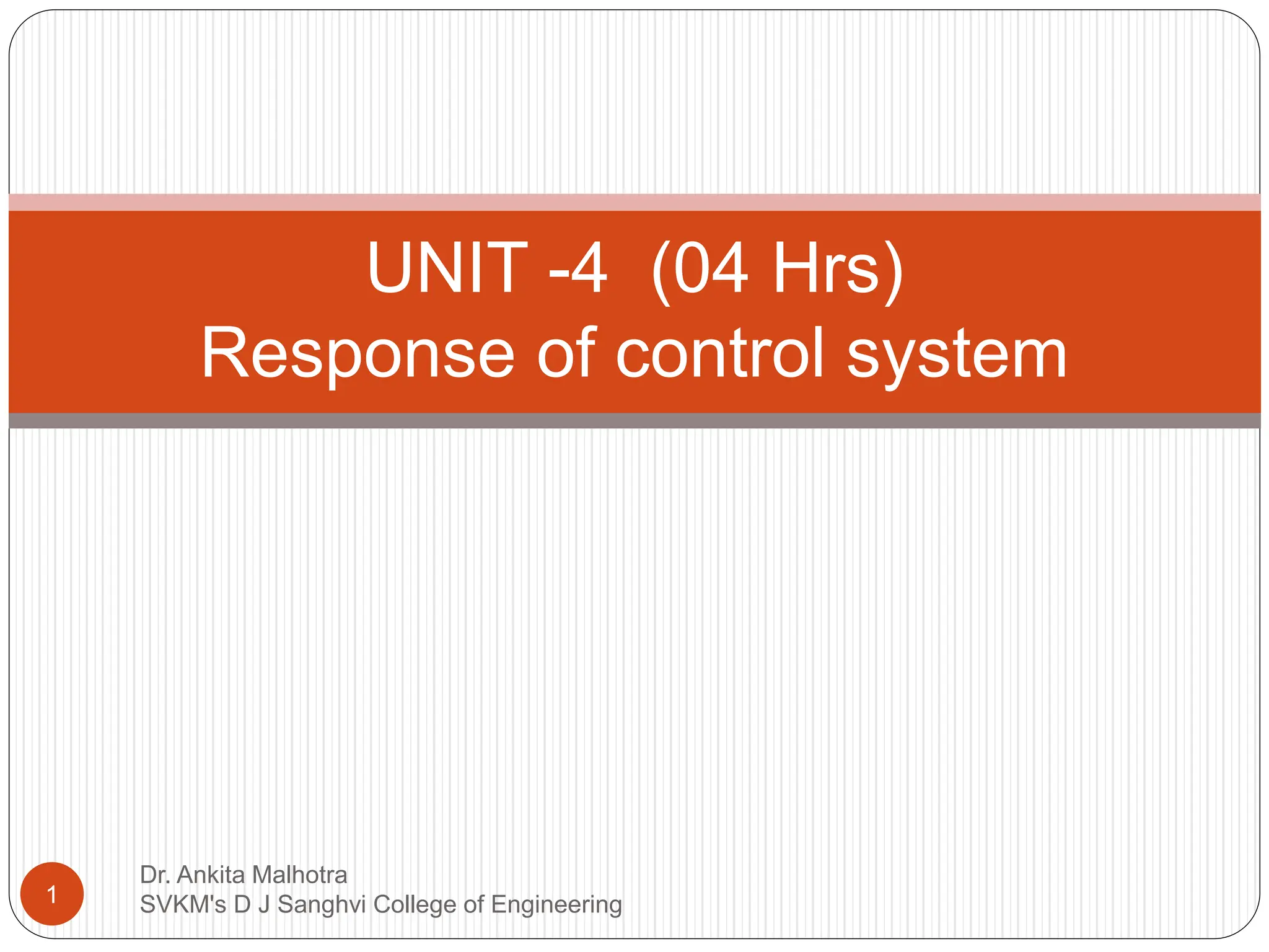 UNIT -4 (04 Hrs)
Response of control system
1
Dr. Ankita Malhotra
SVKM's D J Sanghvi College of Engineering
 