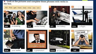 see find win miss
lose get have fail
 