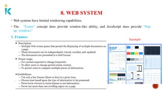 8. WEB SYSTEM
• Web systems have limited windowing capabilities.
• The “Frame” concept does provide window-like ability, and JavaScript does provide “Pop-
up windows”
1. Frames:
Example
 
