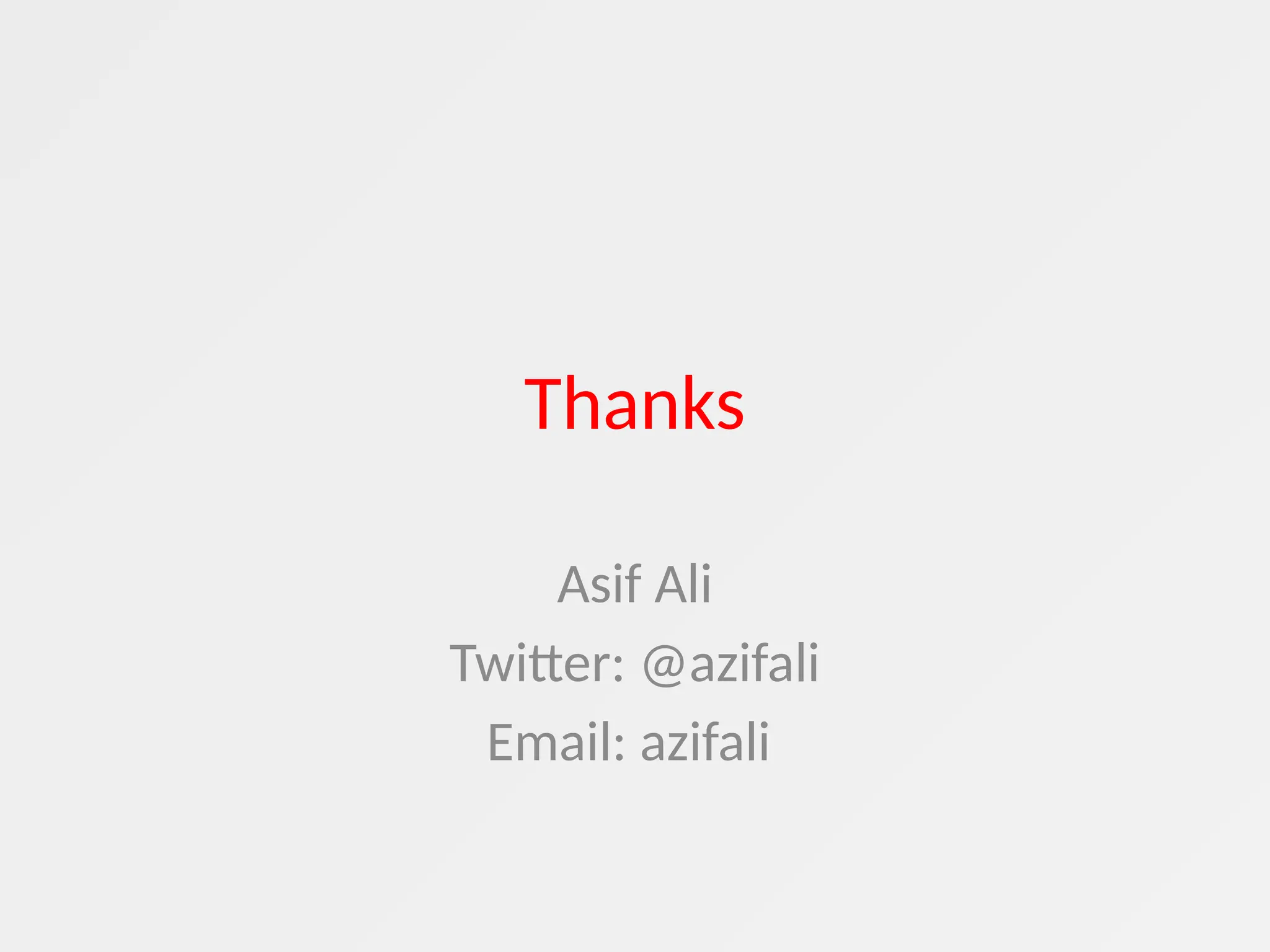 Thanks
Asif Ali
Twitter: @azifali
Email: azifali
 
