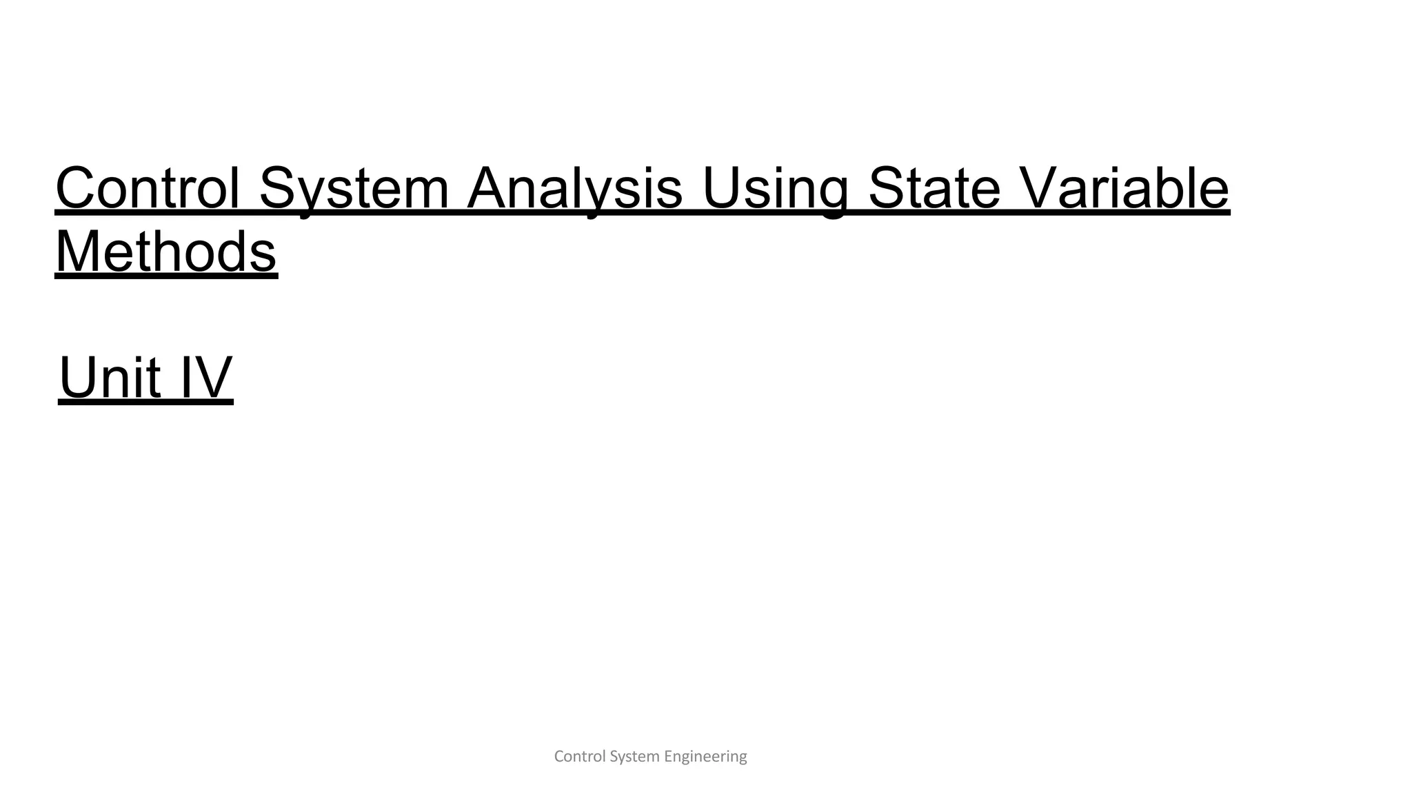 Control System Engineering
Control System Analysis Using State Variable
Methods
Unit IV
 