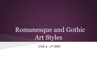Romanesque and Gothic
     Art Styles
      Unit 4 - 2º ESO
 