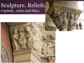 Sculpture. Reliefs. 
Capitals, Arles and Silos. 
 