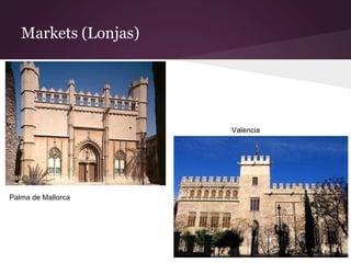 Markets (Lonjas) 
Valencia 
Palma de Mallorca 
 