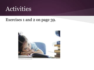Activities 
Exercises 1 and 2 on page 39. 
 