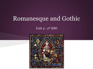 Romanesque and Gothic 
Unit 4 - 2º ESO 
 