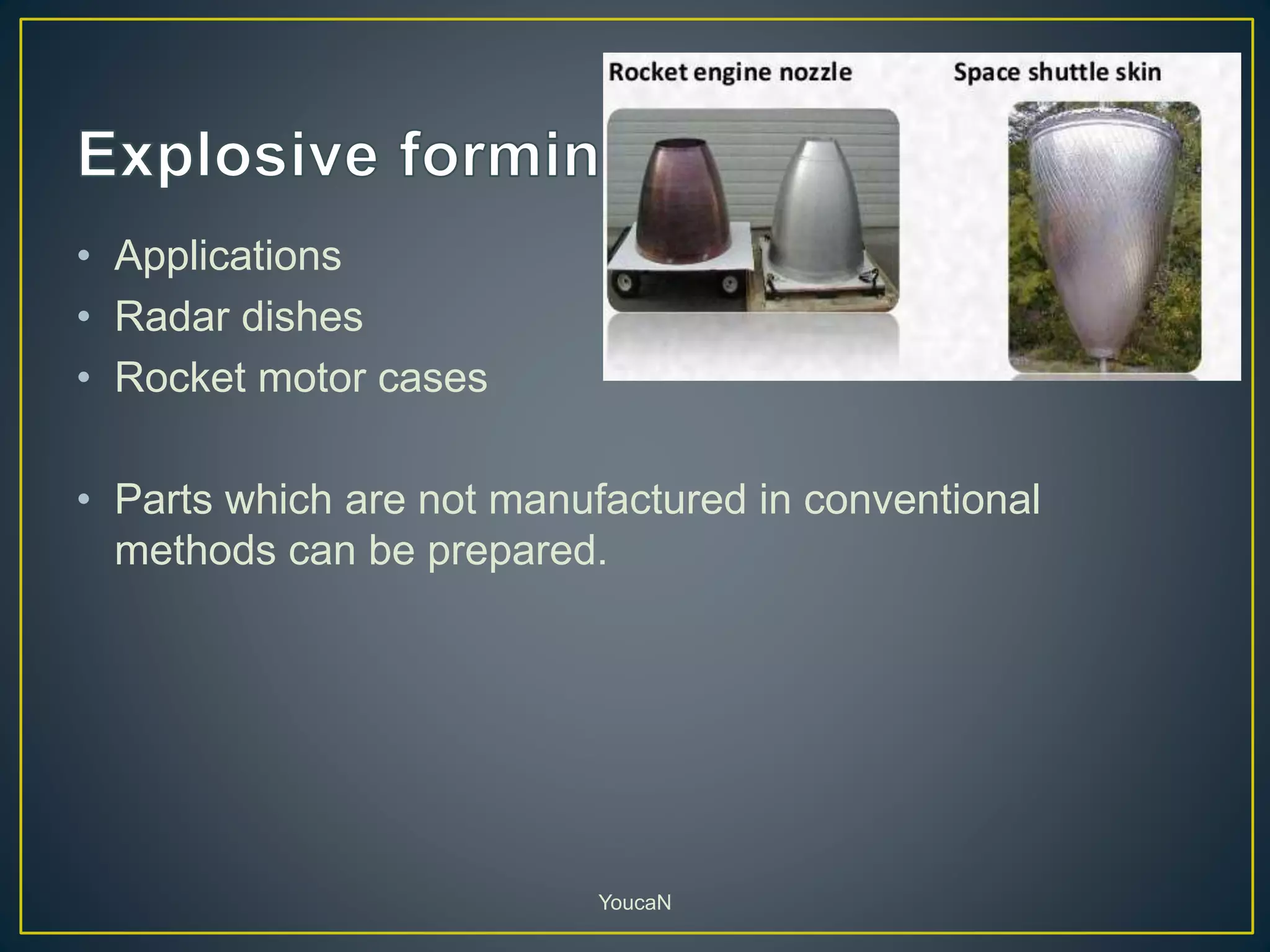 • Applications
• Radar dishes
• Rocket motor cases
• Parts which are not manufactured in conventional
methods can be prepared.
YoucaN
 