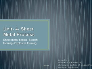 YoucaN
Sheet metal basics- Stretch
forming- Explosive forming
 