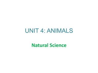 UNIT 4: ANIMALS
Natural Science
 