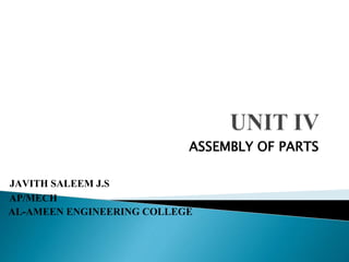 ASSEMBLY OF PARTS
JAVITH SALEEM J.S
AP/MECH
AL-AMEEN ENGINEERING COLLEGE
 