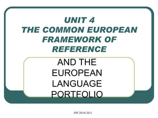 UNIT 4 THE COMMON EUROPEAN FRAMEWORK OF REFERENCE AND THE EUROPEAN LANGUAGE PORTFOLIO 