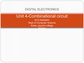 DIGITAL ELECTRONICS
Unit 4-Combinational circuit
Dr.K.Kalaiselvi
Dept of Computer Science
Kristu Jayanti college
Bangalore
 