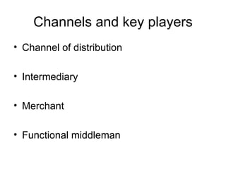 Channels and key players Channel of distribution Intermediary Merchant Functional middleman 
