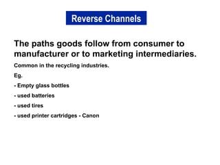 The paths goods follow from consumer to manufacturer or to marketing intermediaries. Common in the recycling industries. Eg.  - Empty glass bottles - used batteries - used tires - used printer cartridges - Canon Reverse Channels 