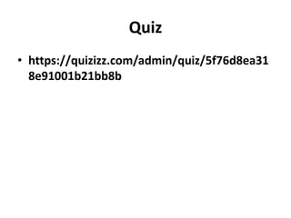 Quiz
• https://quizizz.com/admin/quiz/5f76d8ea31
8e91001b21bb8b
 