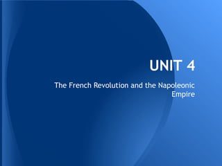 UNIT 4
The French Revolution and the Napoleonic
                                 Empire
 