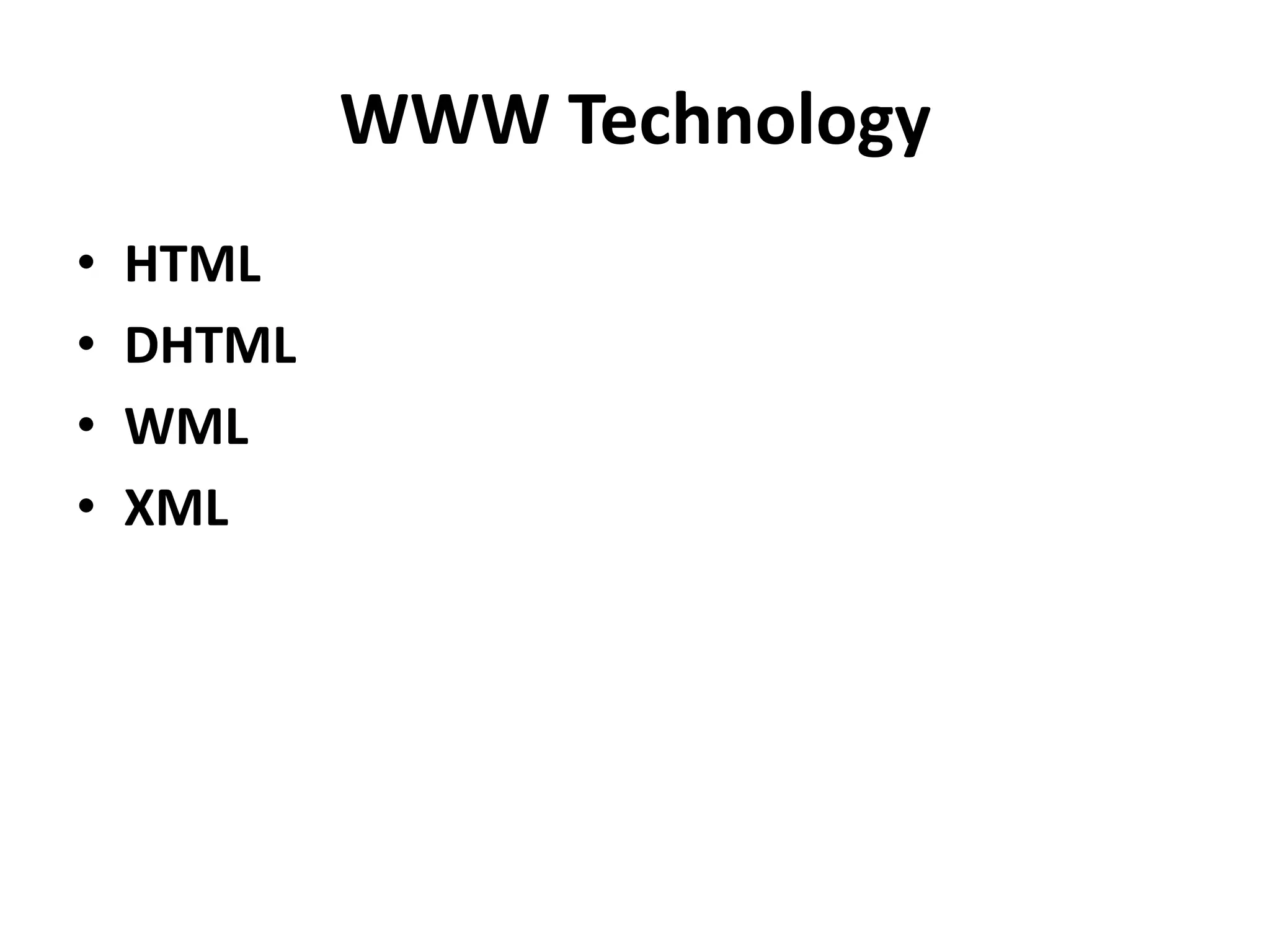 WWW Technology
• HTML
• DHTML
• WML
• XML
 