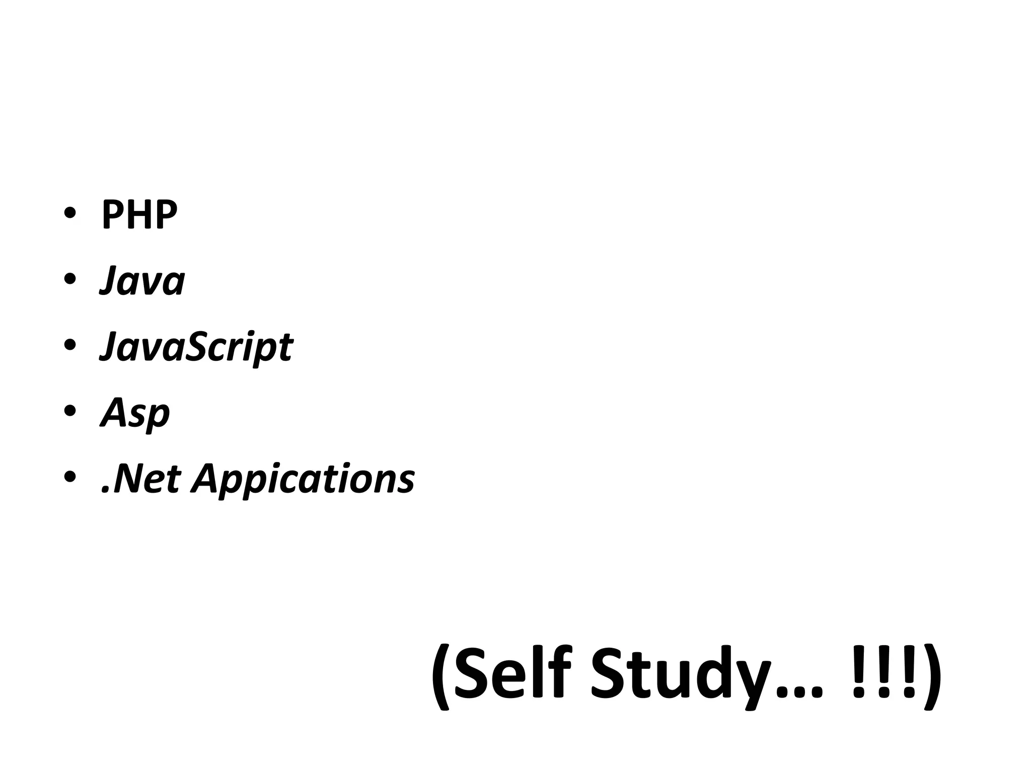 • PHP
• Java
• JavaScript
• Asp
• .Net Appications
(Self Study… !!!)
 