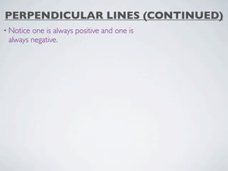 PERPENDICULAR LINES (CONTINUED)
• Noticeone is always positive and one is
 always negative.
 
