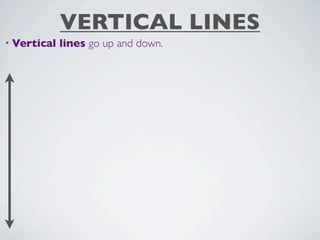 VERTICAL LINES
• Vertical   lines go up and down.
 