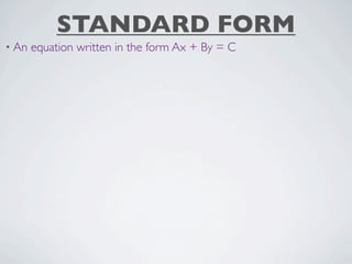 STANDARD FORM
• An   equation written in the form Ax + By = C
 