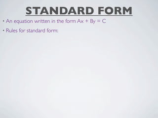 STANDARD FORM
• An   equation written in the form Ax + By = C
• Rules   for standard form:
 