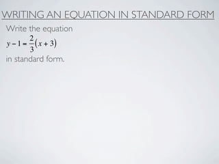 WRITING AN EQUATION IN STANDARD FORM
Write the equation
       2
y − 1 = ( x + 3)
       3
in standard form.
 