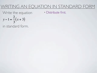WRITING AN EQUATION IN STANDARD FORM
Write the equation   • Distribute   ﬁrst.
       2
y − 1 = ( x + 3)
       3
in standard form.
 