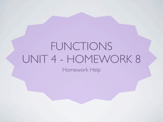 FUNCTIONS
UNIT 4 - HOMEWORK 8
      Homework Help
 