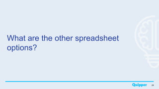 What are the other spreadsheet
options?
24
 