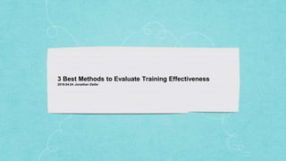 3 Best Methods to Evaluate Training Effectiveness
2019.04.04 Jonathan Deller
 