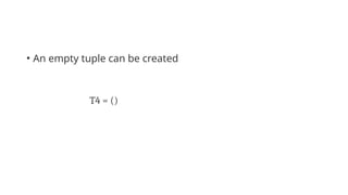 • An empty tuple can be created
T4 = ()
 