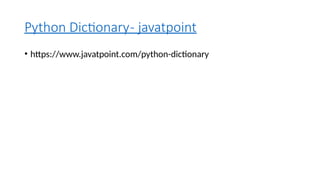 Python Dictionary- javatpoint
• https://www.javatpoint.com/python-dictionary
 