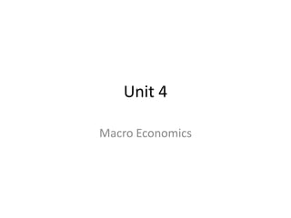 Unit 4

Macro Economics
 