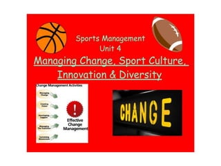 Unit 4  Managing Change In Sport Culture, Innovation And Diversity