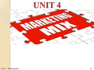 UNIT 4
Unit 4 – Marketing Mix 1
 