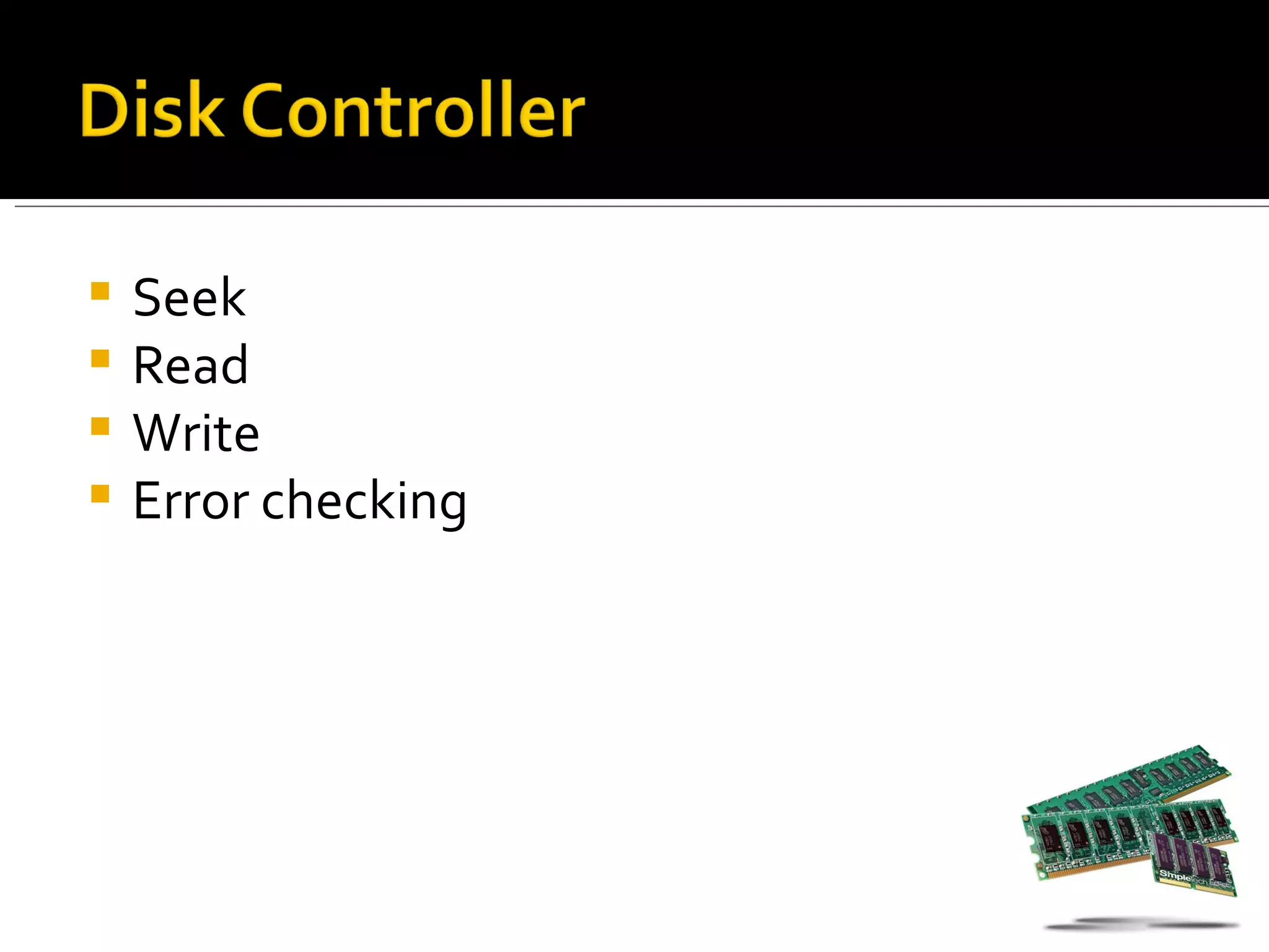  Seek
 Read
 Write
 Error checking
 